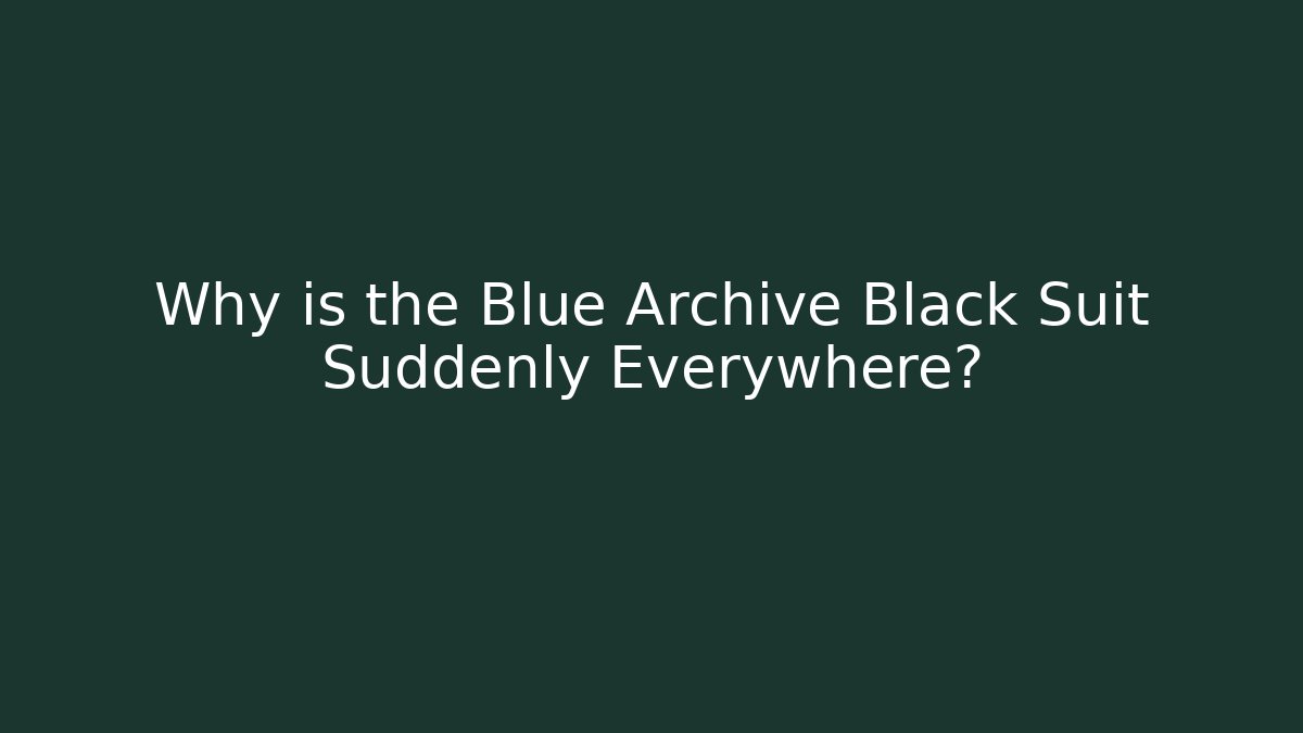 Why is the Blue Archive Black Suit Suddenly Everywhere?
