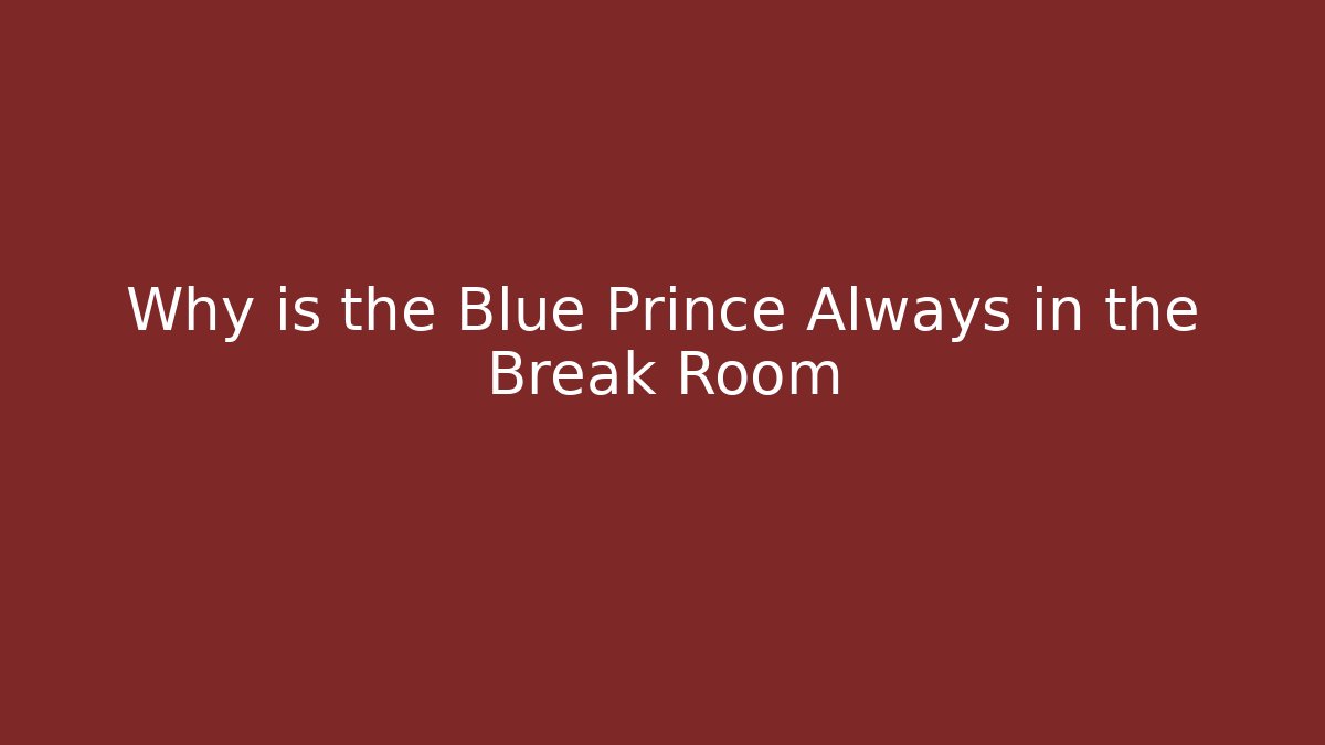 Why is the Blue Prince Always in the Break Room