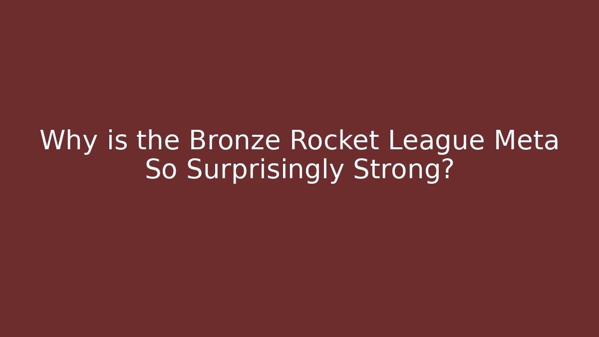 Why is the Bronze Rocket League Meta So Surprisingly Strong?