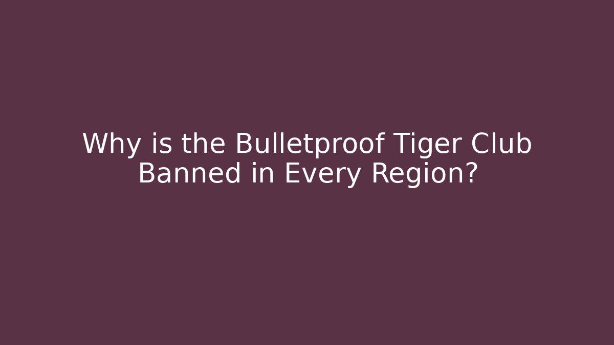 Why is the Bulletproof Tiger Club Banned in Every Region?