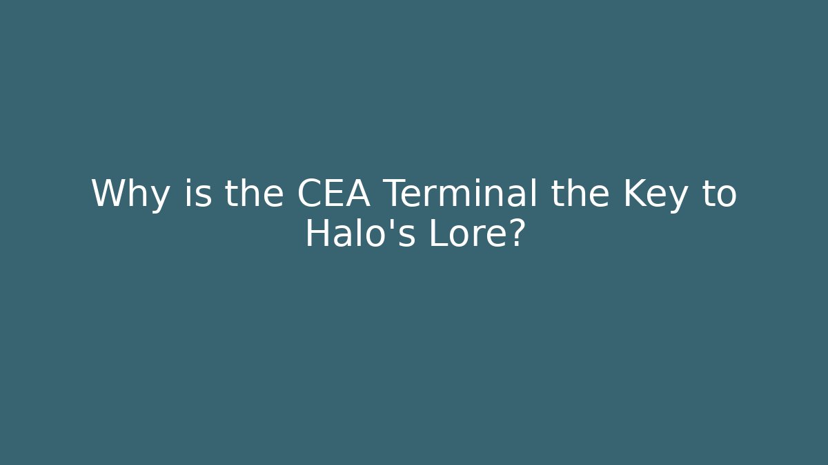 Why is the CEA Terminal the Key to Halo's Lore?