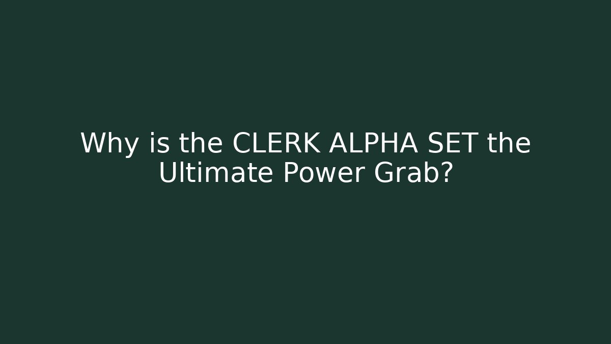 Why is the CLERK ALPHA SET the Ultimate Power Grab? - Create More Assets