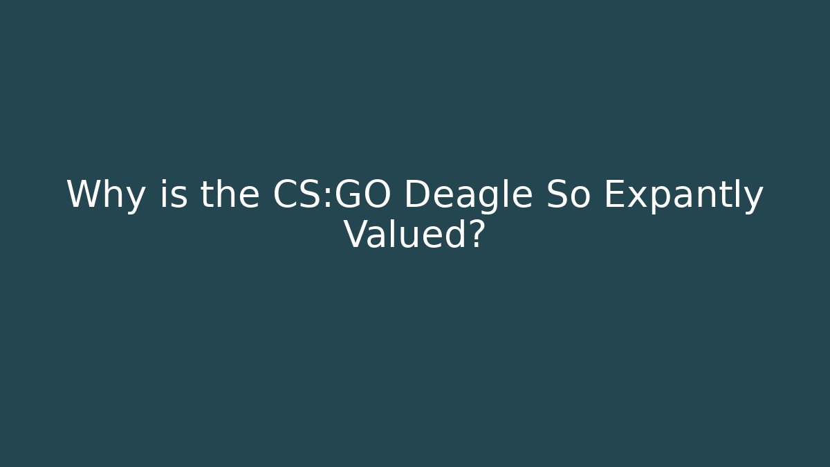Why is the CS:GO Deagle So Expantly Valued? - Create More Assets
