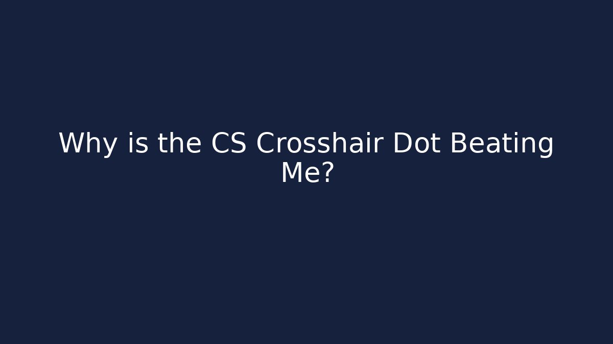 Why is the CS Crosshair Dot Beating Me? - Create More Assets