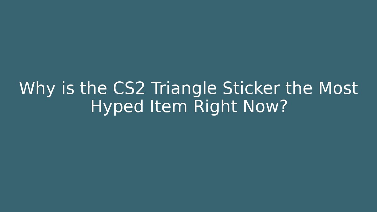 Why is the CS2 Triangle Sticker the Most Hyped Item Right Now?