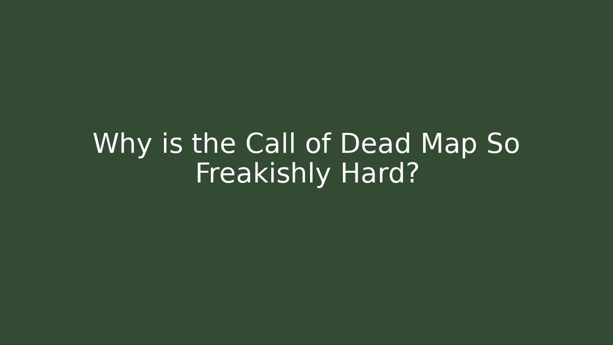 Why is the Call of Dead Map So Freakishly Hard?