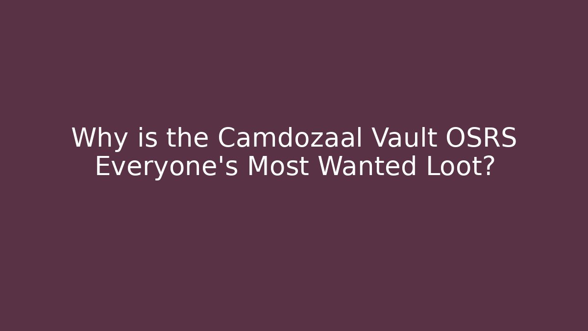 Why is the Camdozaal Vault OSRS Everyone's Most Wanted Loot?