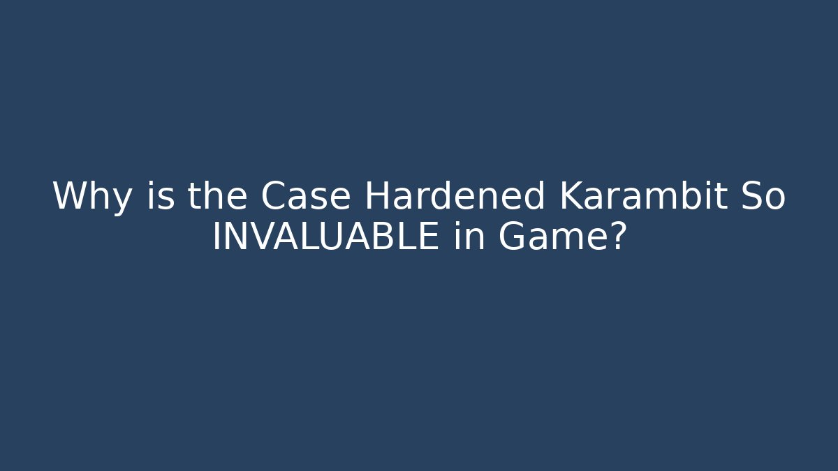 Why is the Case Hardened Karambit So INVALUABLE in Game?
