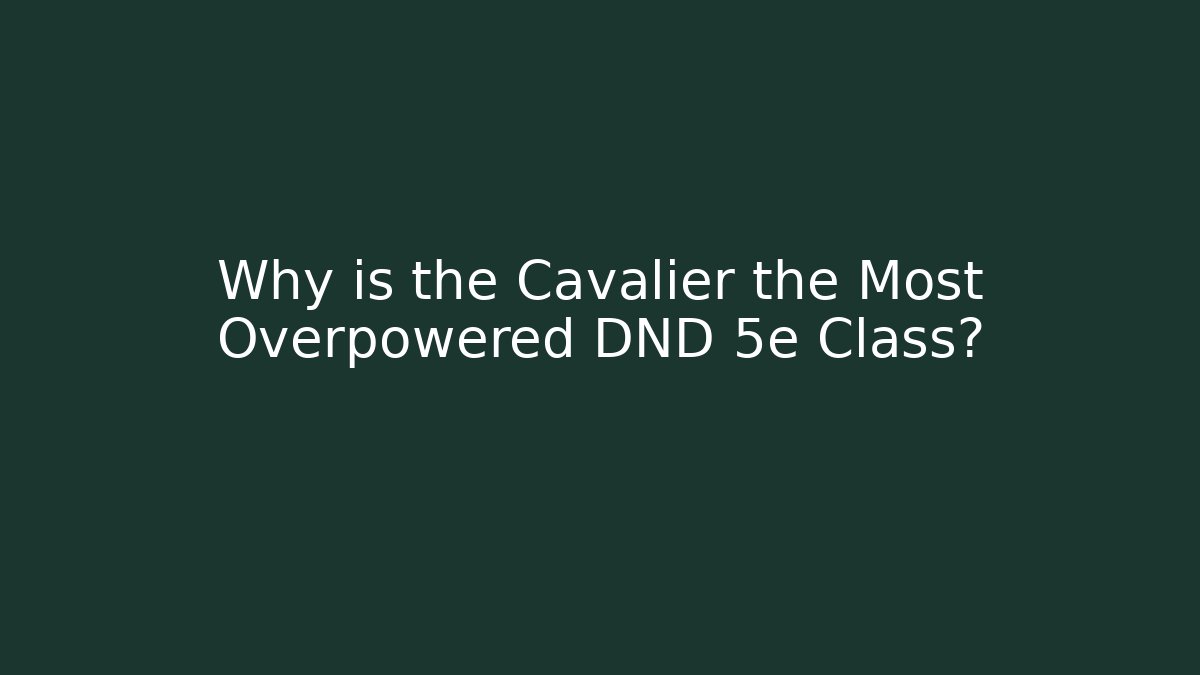 Why is the Cavalier the Most Overpowered DND 5e Class? - Create More Assets
