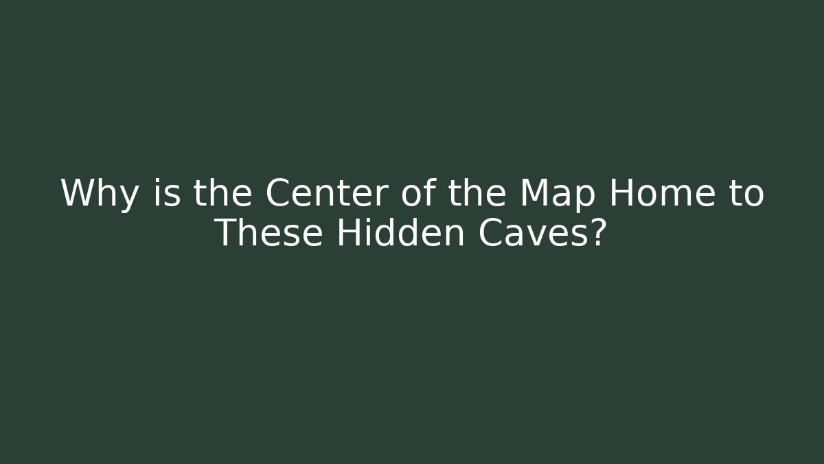 Why is the Center of the Map Home to These Hidden Caves?