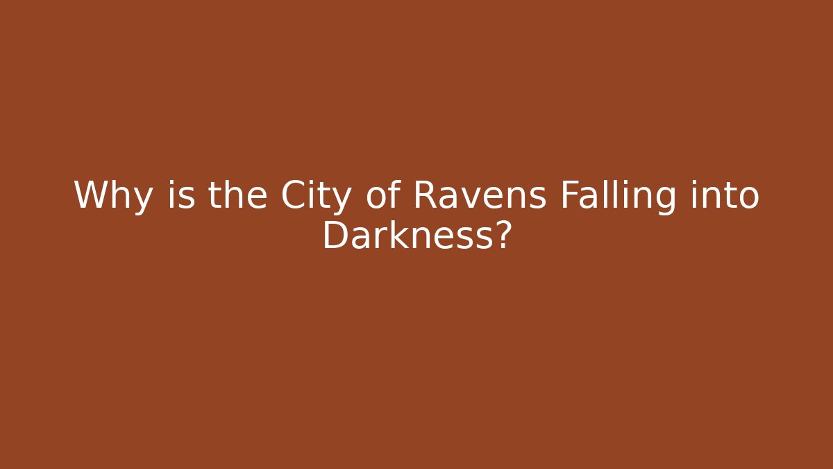 Why is the City of Ravens Falling into Darkness?