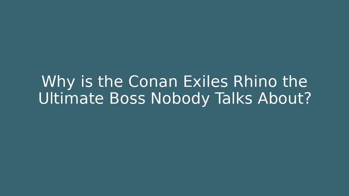 Why is the Conan Exiles Rhino the Ultimate Boss Nobody Talks About?