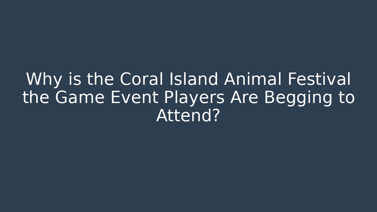 Why is the Coral Island Animal Festival the Game Event Players Are Begging to Attend?
