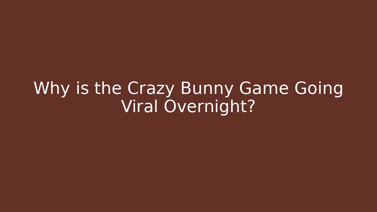 Why is the Crazy Bunny Game Going Viral Overnight?