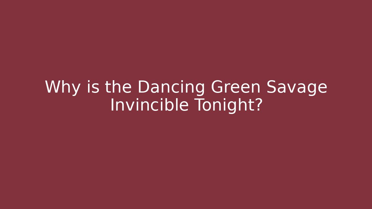 Why is the Dancing Green Savage Invincible Tonight? - Create More Assets