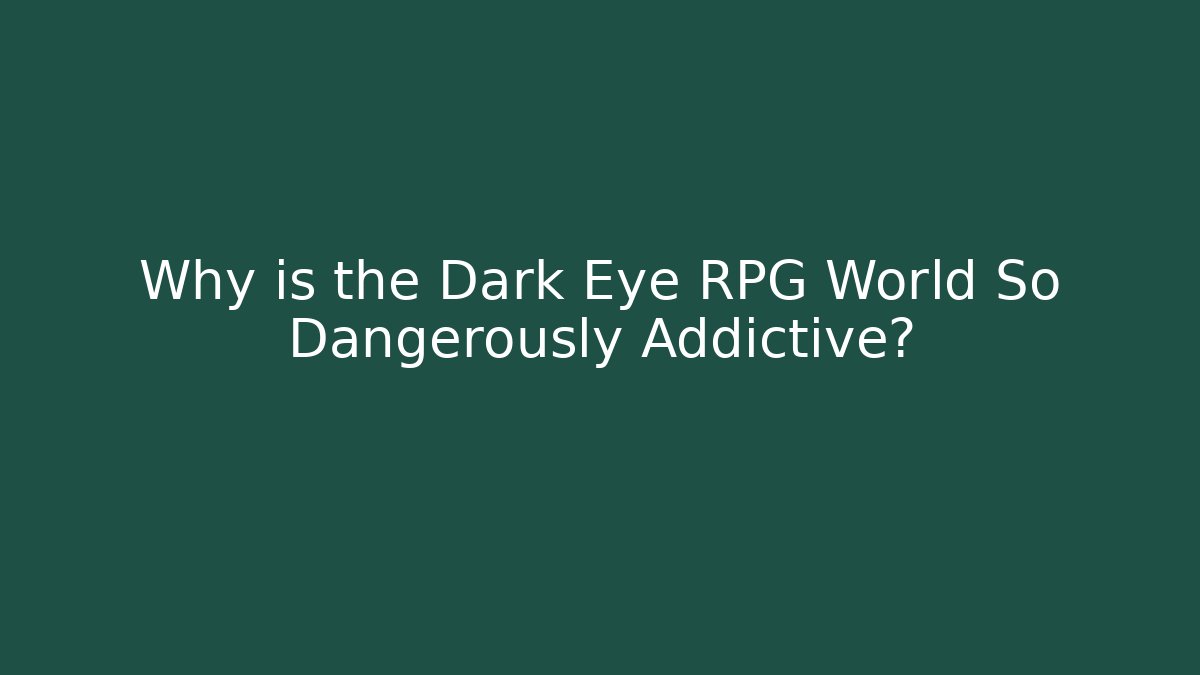 Why is the Dark Eye RPG World So Dangerously Addictive?
