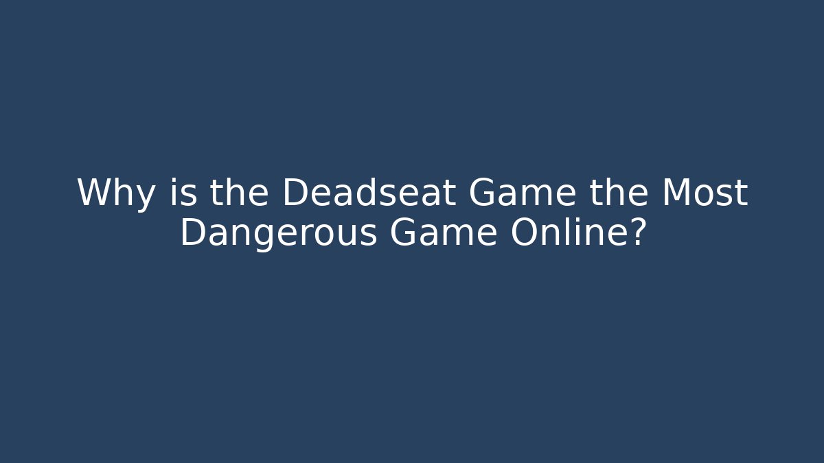 Why is the Deadseat Game the Most Dangerous Game Online?