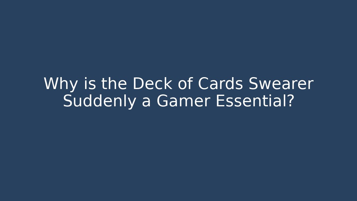 Why is the Deck of Cards Swearer Suddenly a Gamer Essential?