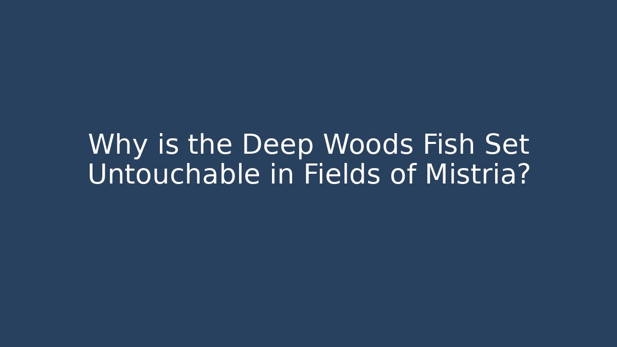 Why is the Deep Woods Fish Set Untouchable in Fields of Mistria?