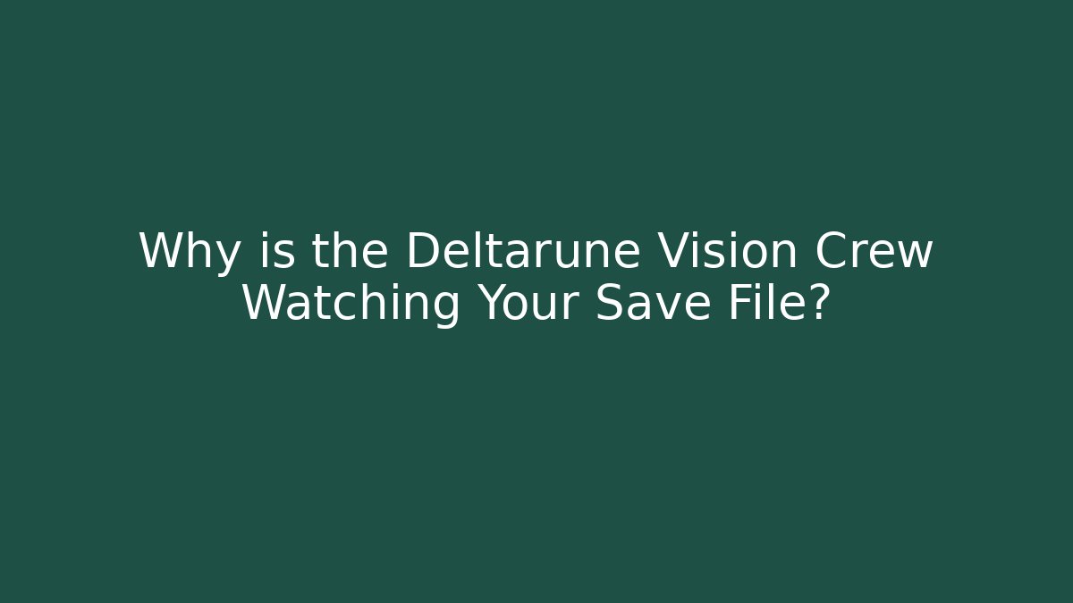 Why is the Deltarune Vision Crew Watching Your Save File? - Create More Assets