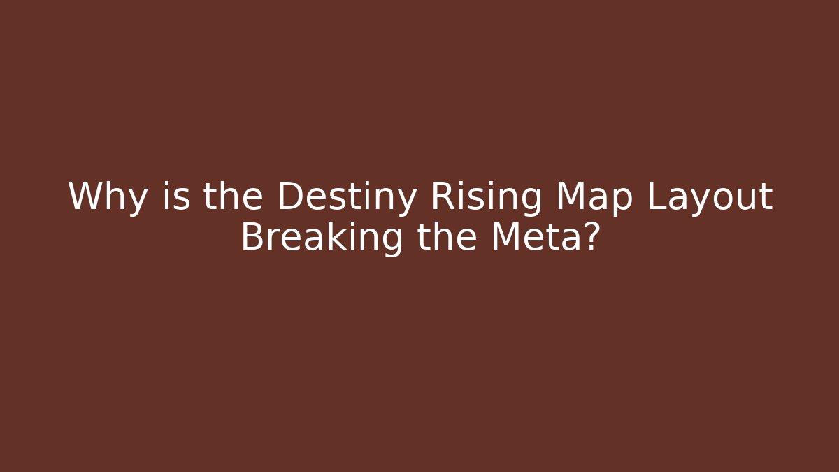 Why is the Destiny Rising Map Layout Breaking the Meta? - Create More Assets