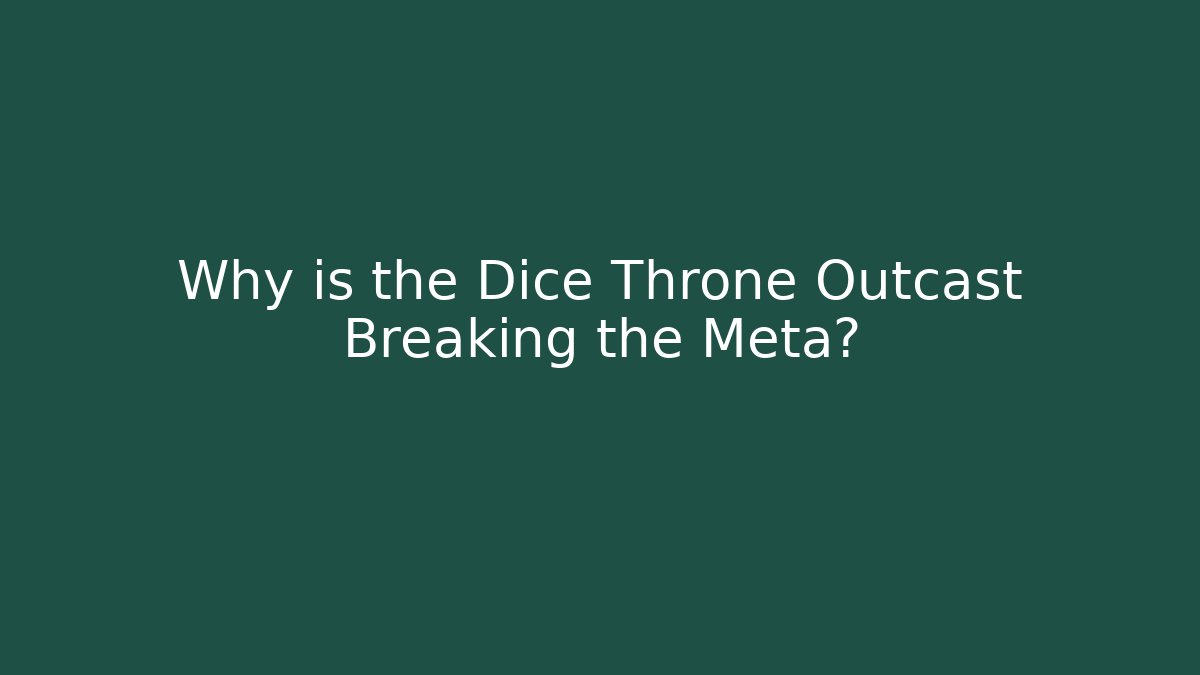 Why is the Dice Throne Outcast Breaking the Meta?