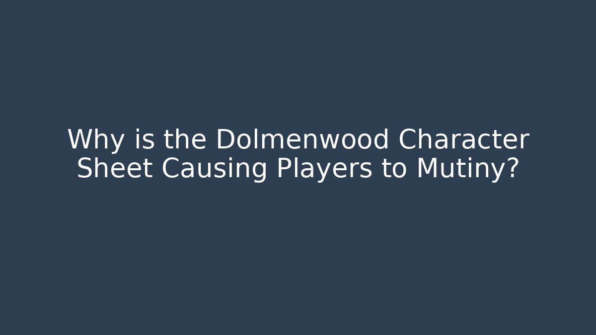 Why is the Dolmenwood Character Sheet Causing Players to Mutiny?