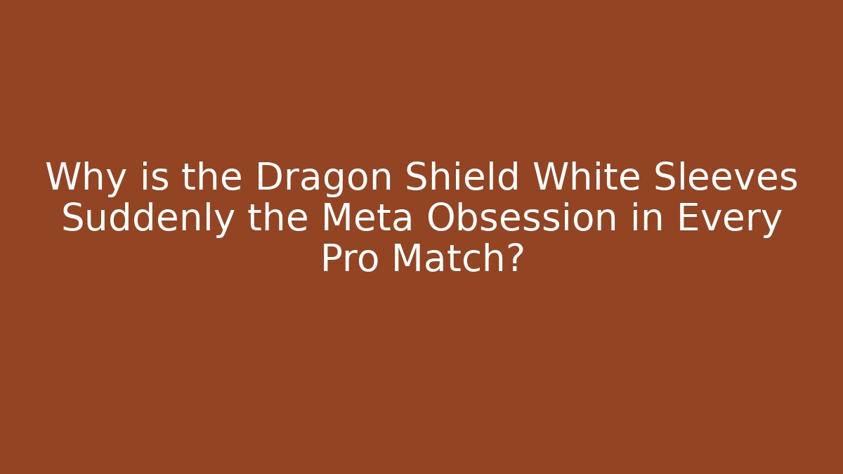 Why is the Dragon Shield White Sleeves Suddenly the Meta Obsession in Every Pro Match?