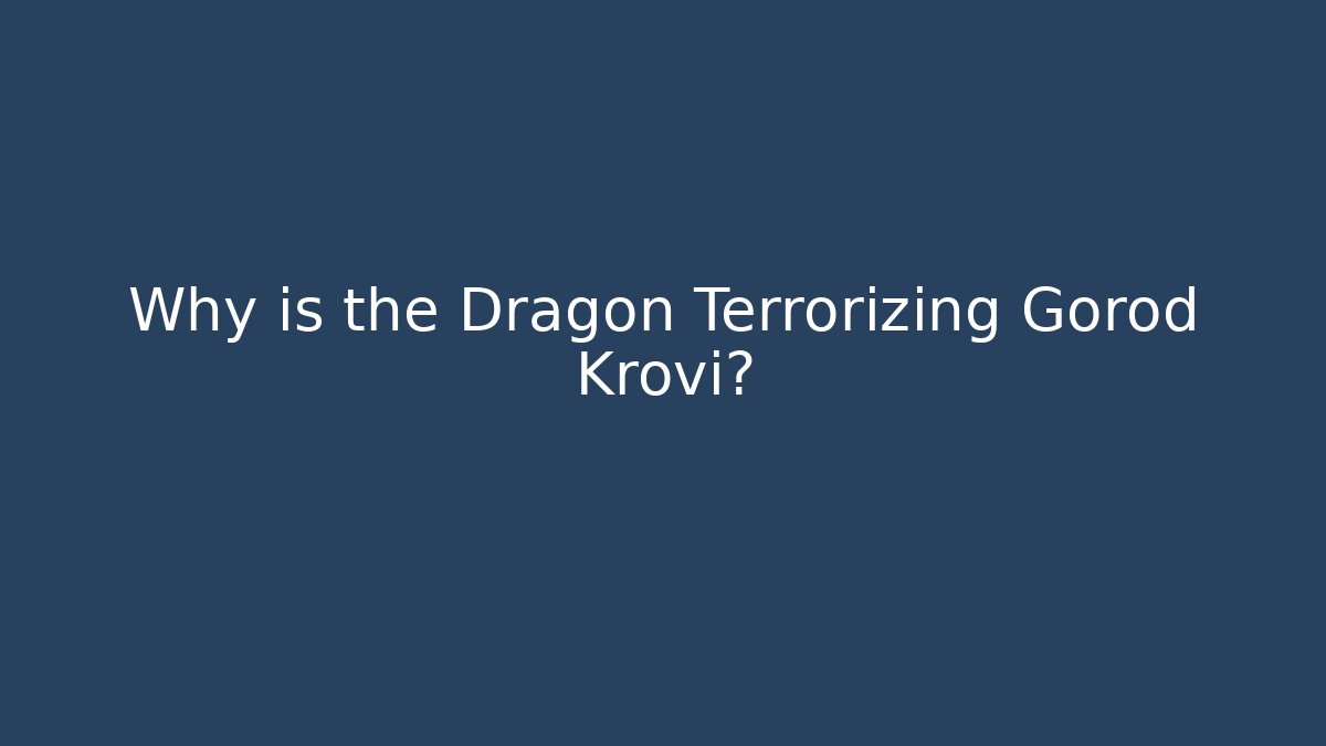Why is the Dragon Terrorizing Gorod Krovi?