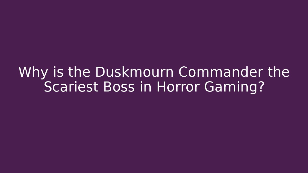 Why is the Duskmourn Commander the Scariest Boss in Horror Gaming?