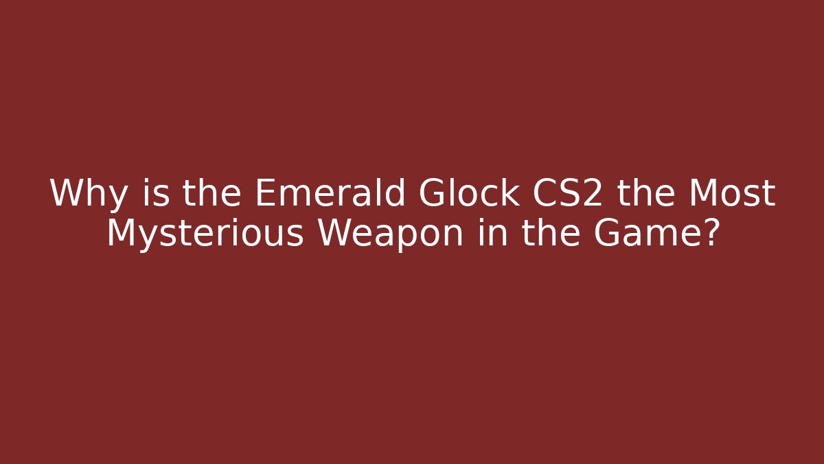 Why is the Emerald Glock CS2 the Most Mysterious Weapon in the Game?