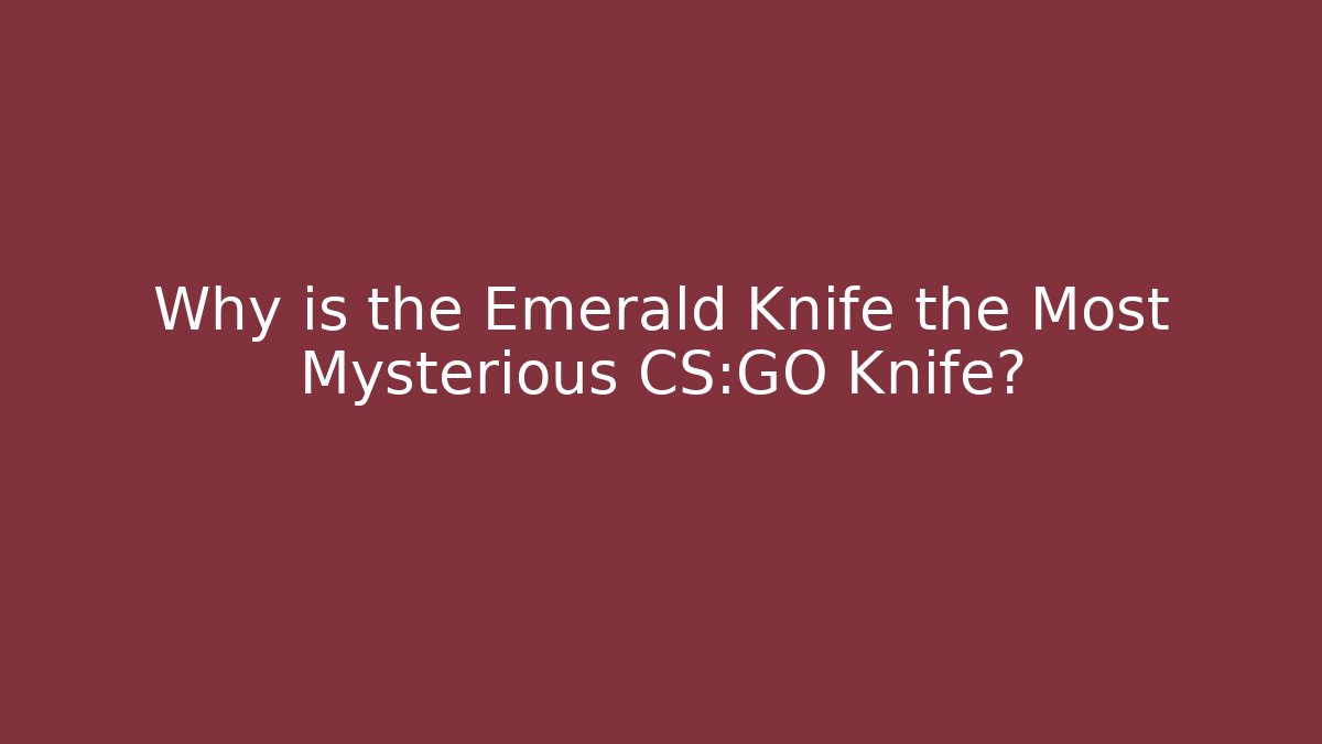 Why is the Emerald Knife the Most Mysterious CS:GO Knife?