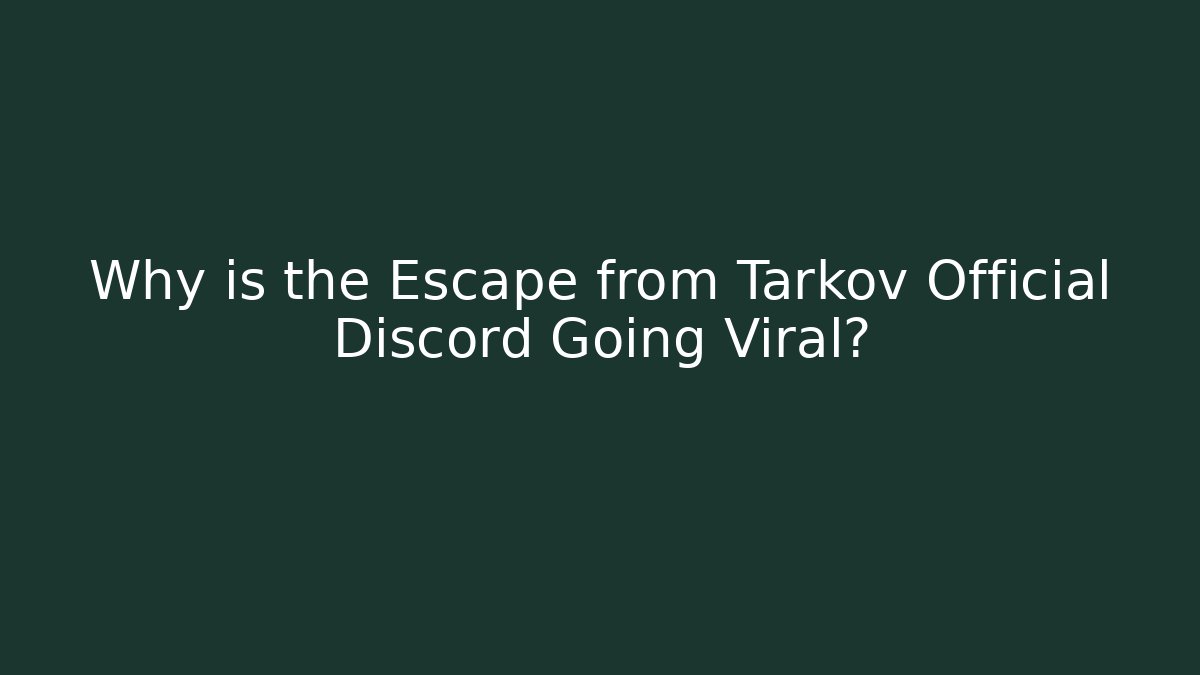 Why is the Escape from Tarkov Official Discord Going Viral?