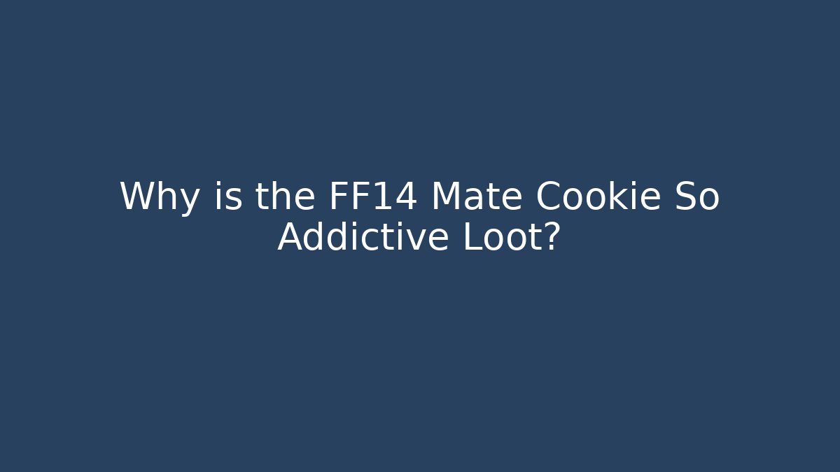 Why is the FF14 Mate Cookie So Addictive Loot? - Create More Assets