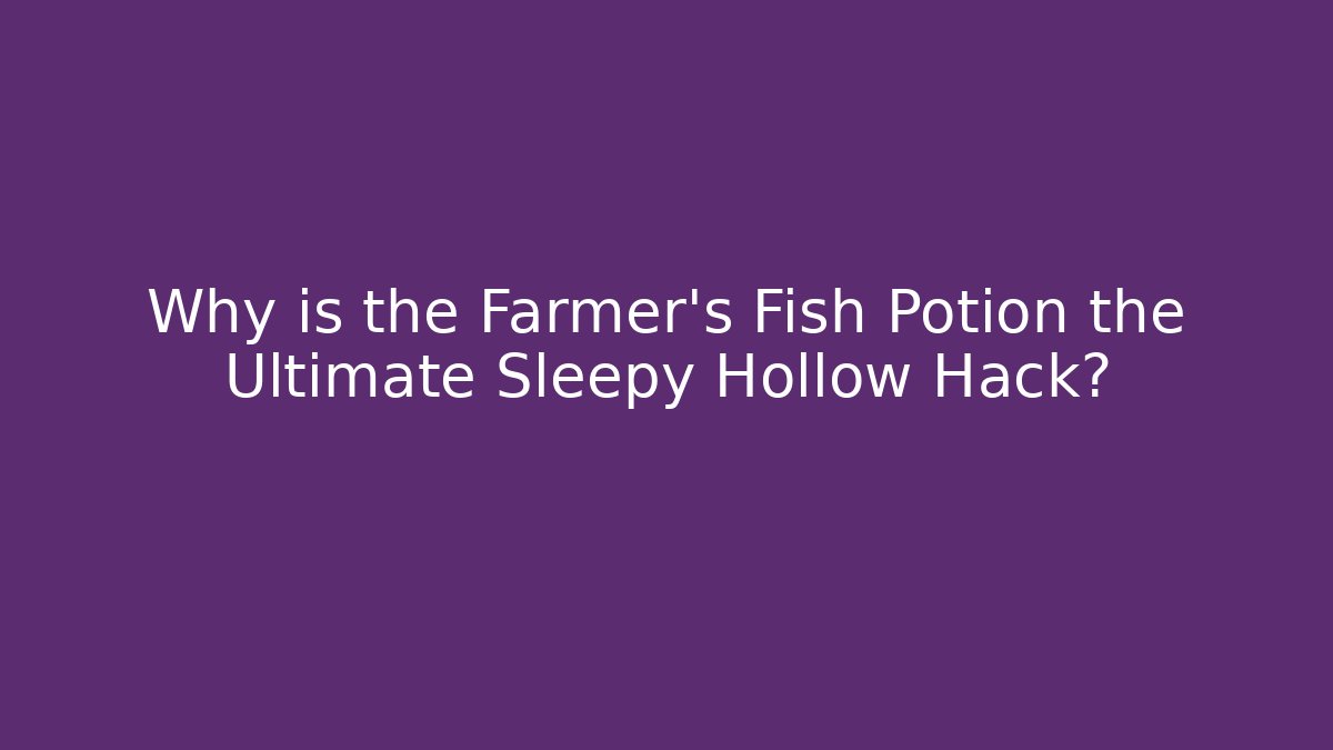 Why is the Farmer's Fish Potion the Ultimate Sleepy Hollow Hack?
