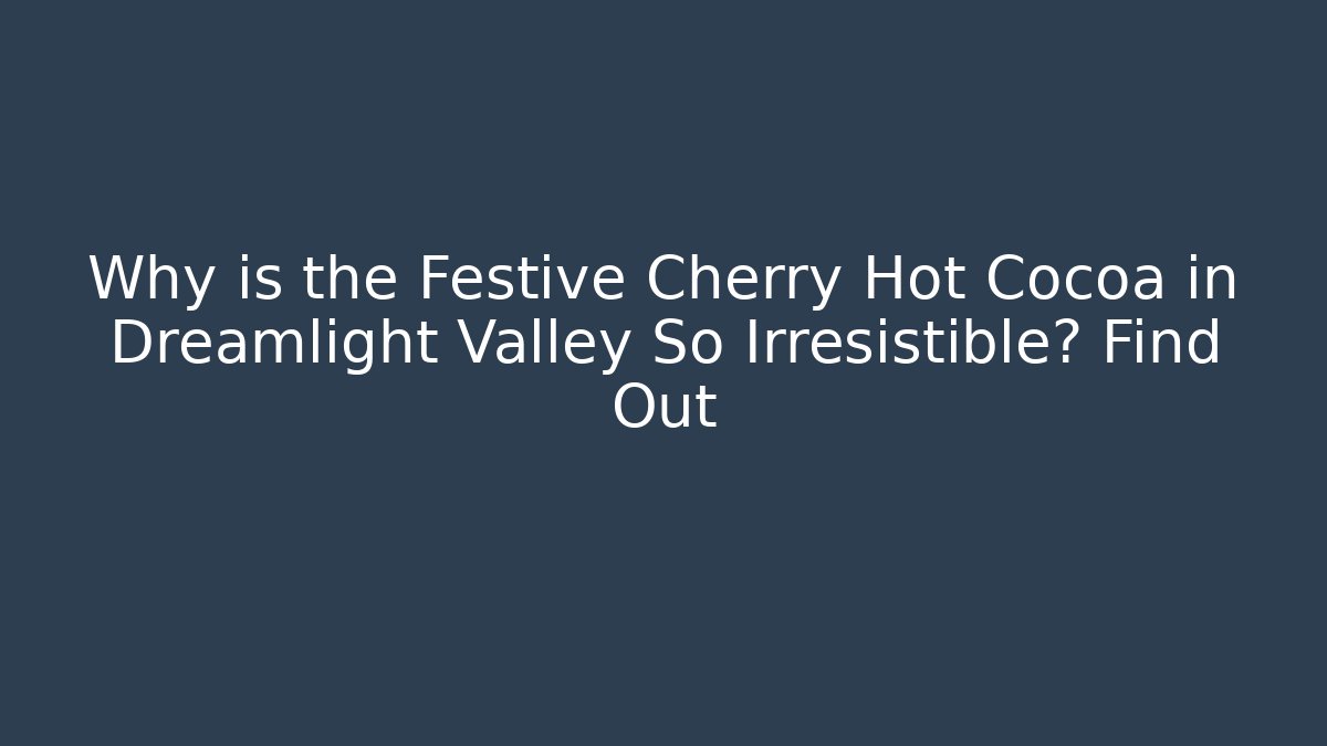 Why is the Festive Cherry Hot Cocoa in Dreamlight Valley So Irresistible? Find Out