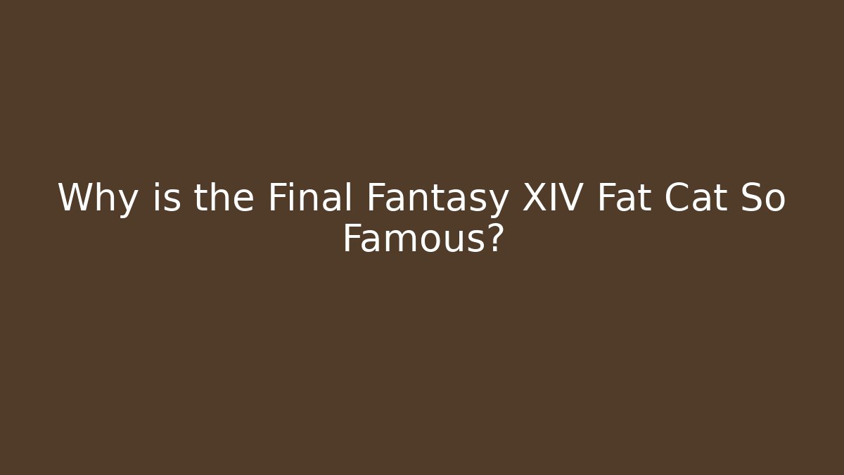 Why is the Final Fantasy XIV Fat Cat So Famous?