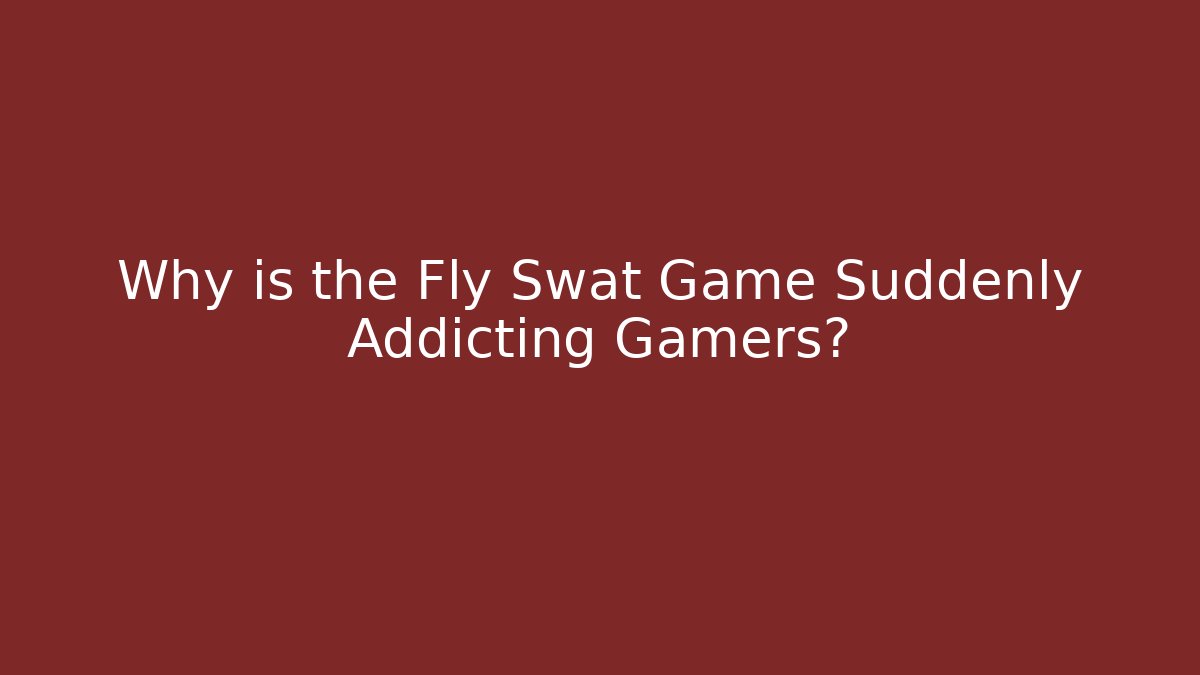 Why is the Fly Swat Game Suddenly Addicting Gamers?
