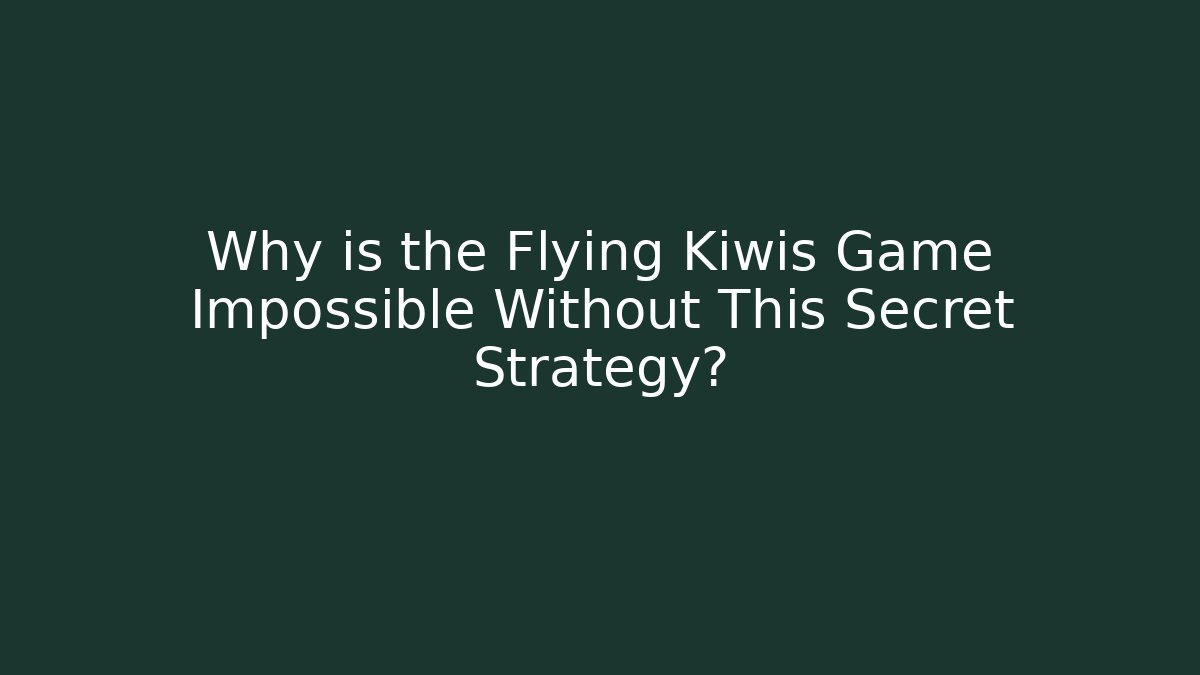 Why is the Flying Kiwis Game Impossible Without This Secret Strategy?