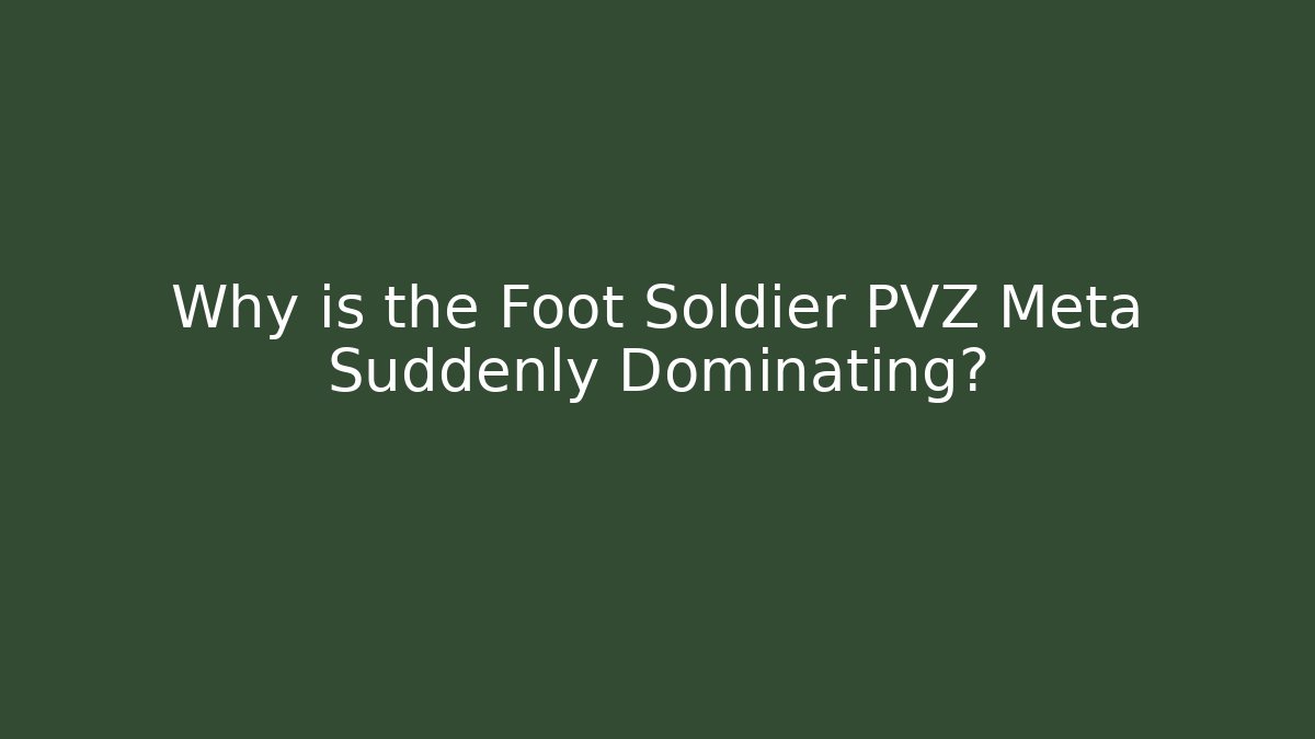 Why is the Foot Soldier PVZ Meta Suddenly Dominating?