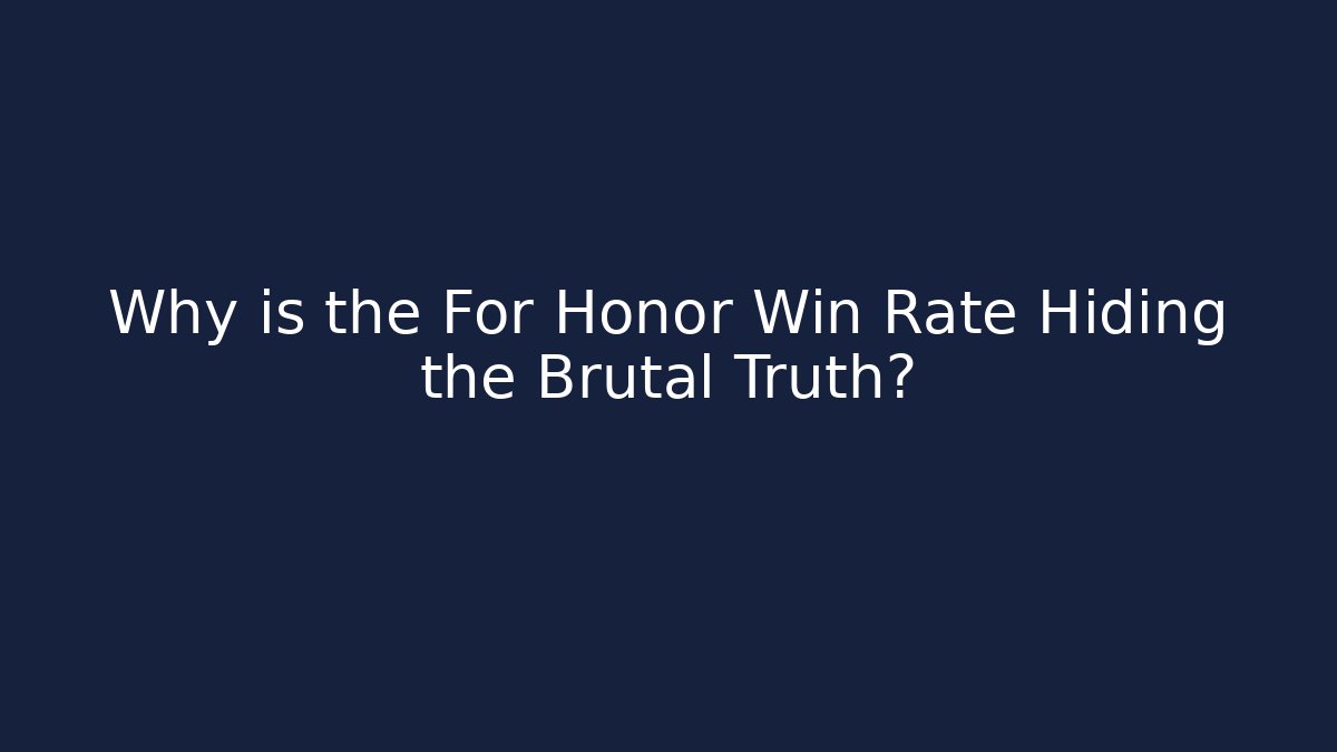 Why is the For Honor Win Rate Hiding the Brutal Truth?