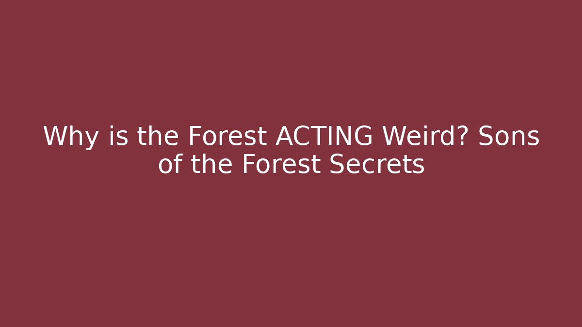Why is the Forest ACTING Weird? Sons of the Forest Secrets