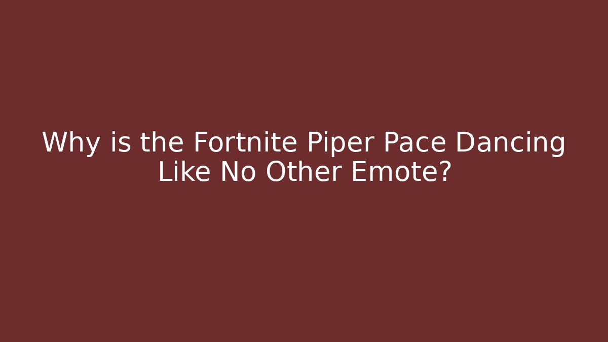 Why is the Fortnite Piper Pace Dancing Like No Other Emote?