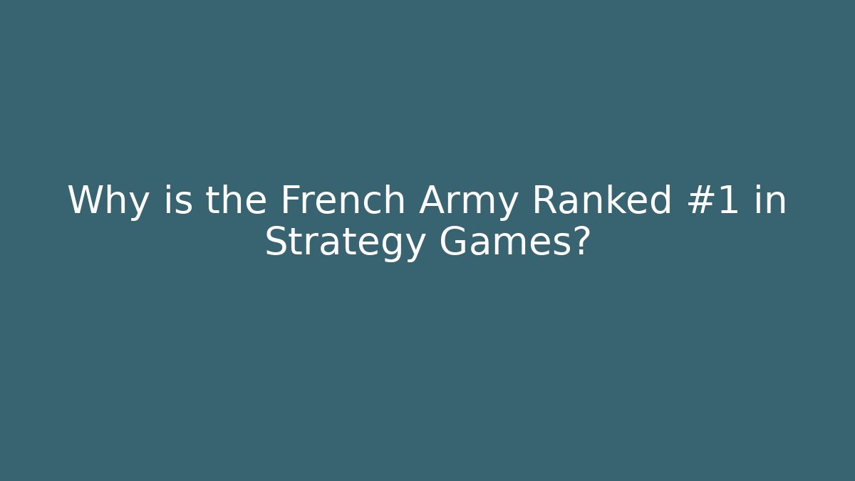 Why is the French Army Ranked #1 in Strategy Games?