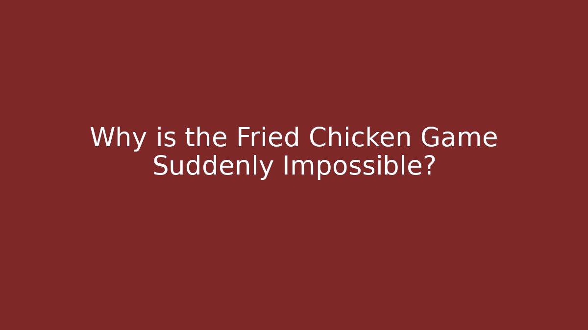 Why is the Fried Chicken Game Suddenly Impossible? - Create More Assets