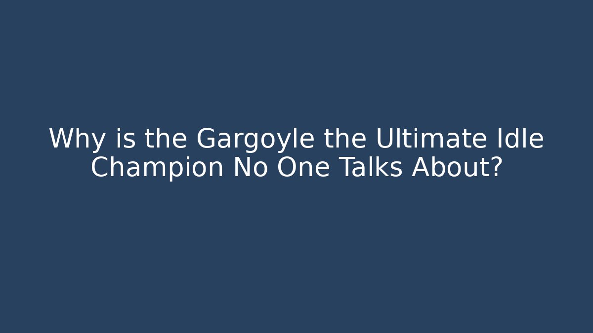 Why is the Gargoyle the Ultimate Idle Champion No One Talks About?