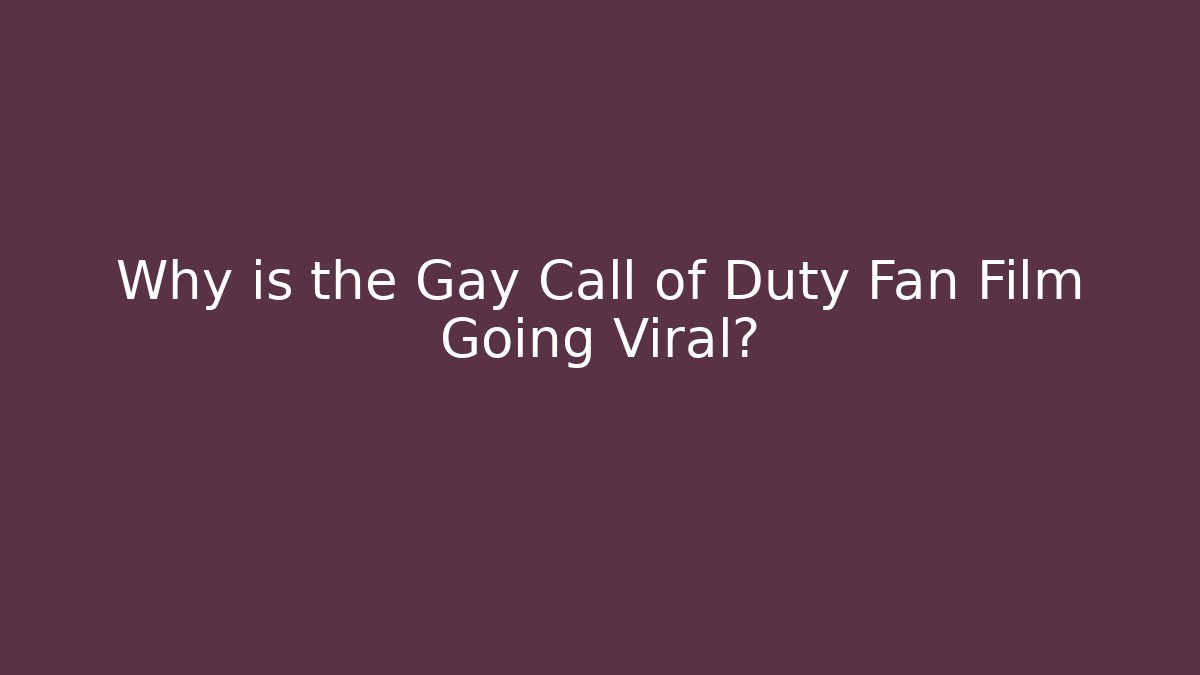 Why is the Gay Call of Duty Fan Film Going Viral?