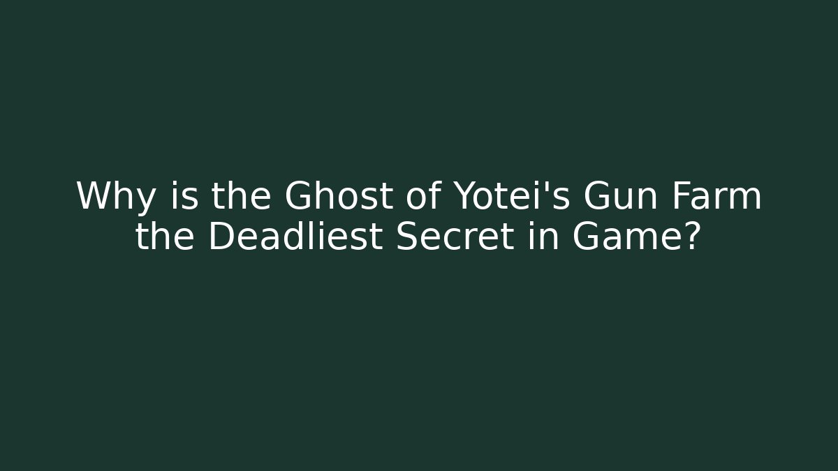 Why is the Ghost of Yotei's Gun Farm the Deadliest Secret in Game?