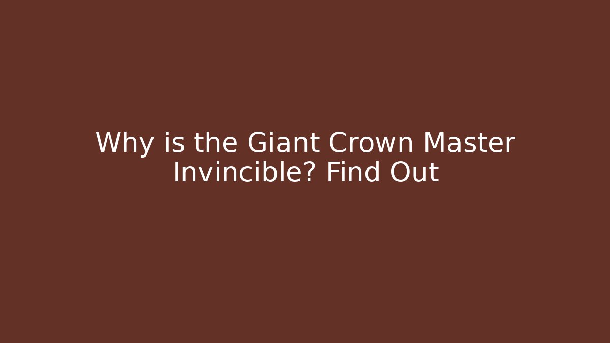 Why is the Giant Crown Master Invincible? Find Out - Create More Assets