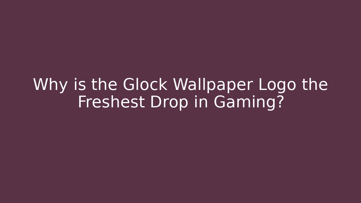 Why is the Glock Wallpaper Logo the Freshest Drop in Gaming?